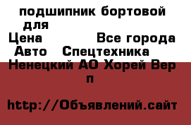 подшипник бортовой для komatsu 195.27.12390 › Цена ­ 6 500 - Все города Авто » Спецтехника   . Ненецкий АО,Хорей-Вер п.